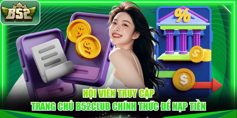 Hội viên truy cập trang chủ B52CLUB chính thức để nạp tiền